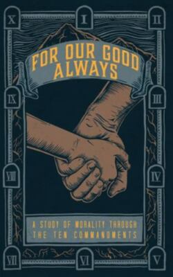For Our Good Always: A Study of Morality Through The Ten Commandments