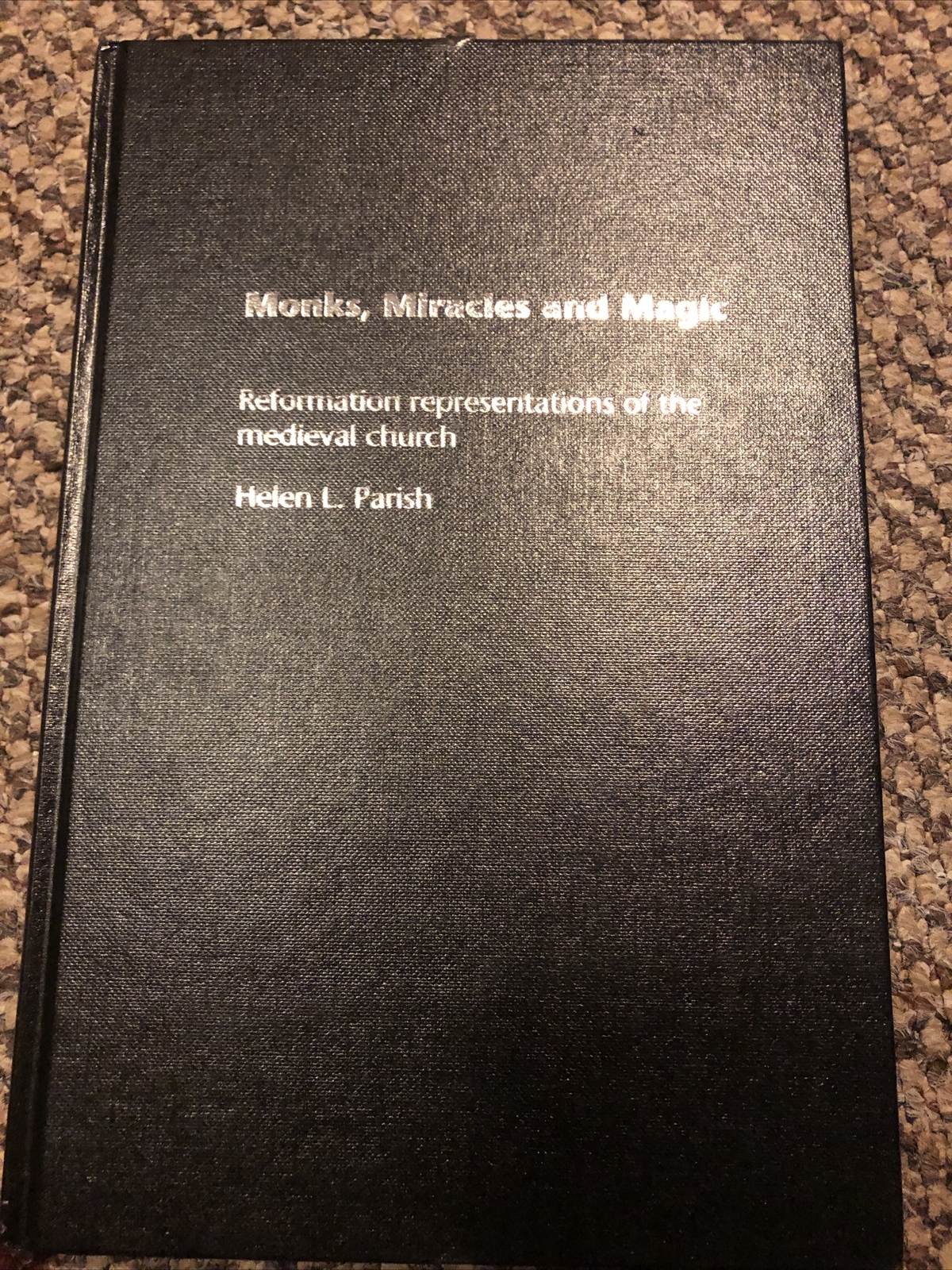 Monks, Miracles and Magic: Reformation Representations of the Medieval Church by