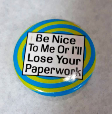 Vintage ~ Be Nice to Me or I will Lose Your Paperwork ~ Button Pin