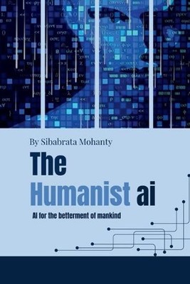 The Humanist AI: AI for the betterment of mankind by Sibabrata Mohanty Paperback