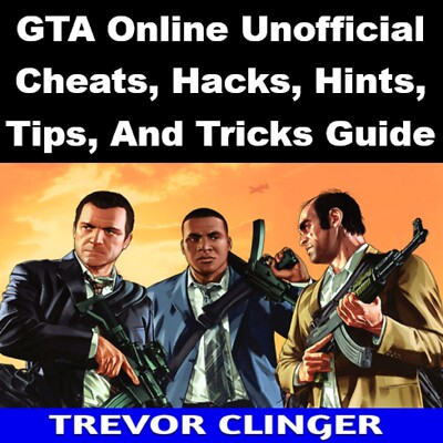 GTA Online Unofficial Cheats, Hacks, Hints, Tips, And Tricks Guide