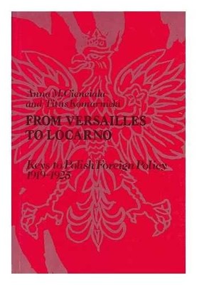 FROM VERSAILLES TO LOCARNO: KEYS TO POLISH FOREIGN POLICY, By Anna VG