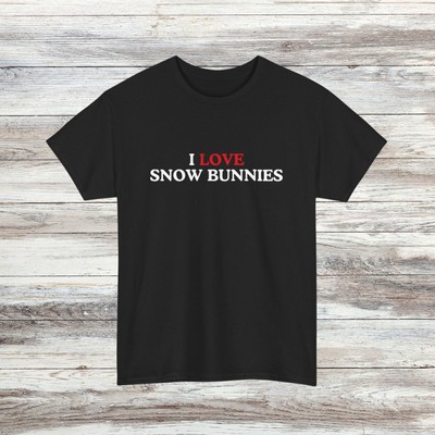 I Love Snow Bunnies T-Shirt - Funny Statement Tee - Ideal Gift for humourous #32
