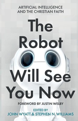The Robot Will See You Now Artificial Intelligence and the Christian Faith Buch