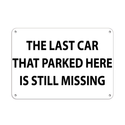 Horizontal Metal Sign Multiple Sizes Last Car That Parked Here Is Still Missing