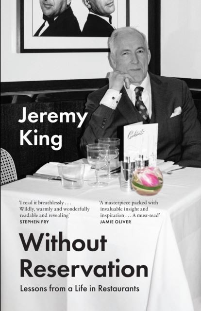 Without Reservation: Lessons From a Life in Restaurants by Jeremy King