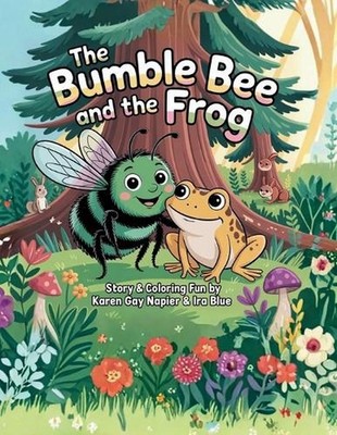 The Bumble Bee & The Frog: Discovering the Beauty of Being Different by Karen Ga