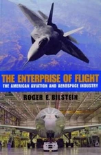 The Enterprise of Flight: The American Aviation and Aerospace Industry: New