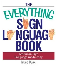 The Everything Sign Language Book : American Sign Language Made E