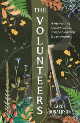The Volunteers : A Heart-Warming Memoir of Conservation, Companio