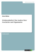 Sema GöKtas | Schulsozialarbeit. Eine Analyse Ihrer Geschichte Und Organisation