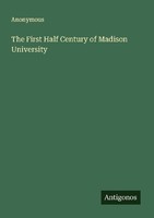 The First Half Century Of Madison University Anonymous