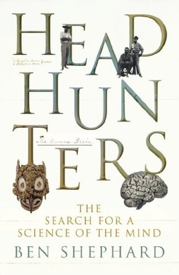 Headhunters: The Search for a Science of the Mind by Shephard, Ben Hardback The