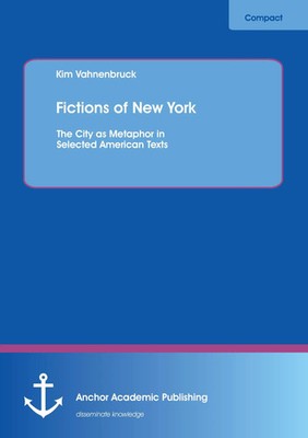 Kim Vahnenbruck | Fictions of New York: The City as Metaphor in Selected...