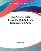 The Pictorial Bible Being The Old And New Testaments V3 Part 2 | Anonymous