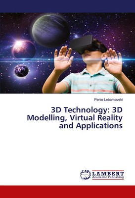 3D Technology: 3D Modelling, Virtual Reality and Applications Penio Lebamovski