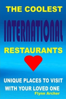 The Coolest Restaurants: Unique Places to Visit with Your Loved One by Flynn Arc