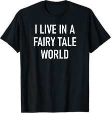 I Live In A Fairy Tale World, Funny, Jokes, Sarcastic T-Shirt