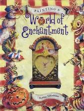 PAINTING A WORLD OF ENCHANTMENT by Bobbie Takashima -- HARDBOUND