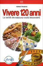 LIBRO VIVERE 120 ANNI. VERITÀ CHE NESSUNO VUOLE RACCONTARTI - ADRIANO PANZIRONI