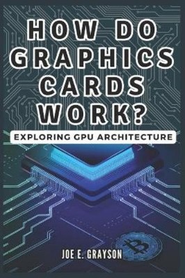 Joe E Grayson How Do Graphics Cards Work? Exploring GPU Architectu (Taschenbuch)