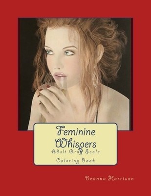 FEMININE WHISPERS: ADULT GRAY SCALE COLORING BOOK By Deanna L Harrison & Douglas