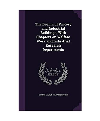 The Design of Factory and Industrial Buildings, With Chapters on Welfare Work an