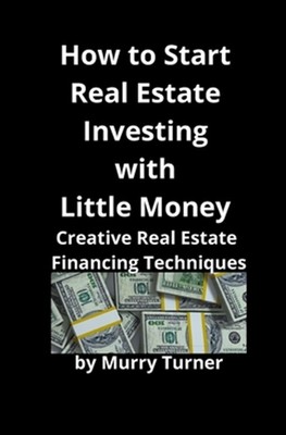 How to Start Real Estate Investing with Little Money: Creative Real Estate Fi...