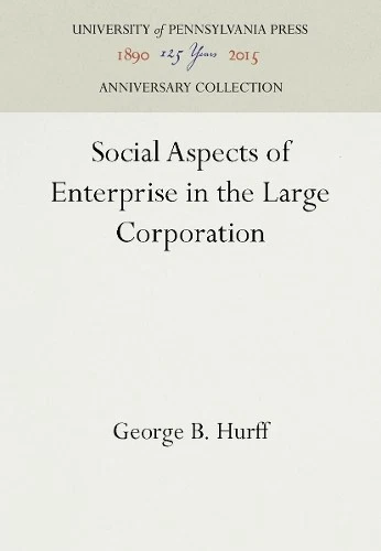 George B. Hurff Social Aspects of Enterprise in the Large Corporation (Hardback)