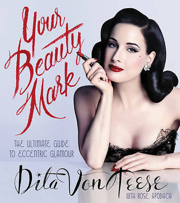 Your Beauty Mark: The Ultimate Guide to Eccentric Glamour by Dita Von Teese...