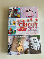 Cricut 2022 : 10 Books in 1 - the Complete Step-By-Step Guide