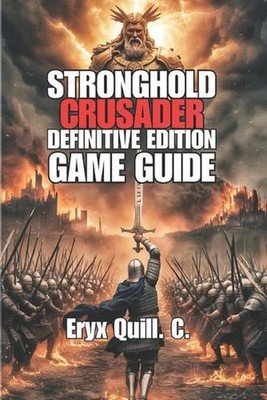 Stronghold Crusader: Definitive Edition Game Guide: Unlocking Secrets to Victory