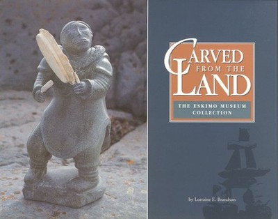 CARVED FROM THE LAND: THE ESKIMO MUSEUM COLLECTION By Lorraine E. Brandson Mint