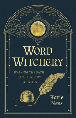 Word Witchery: Walking the Path of the Poetry Priestess by Katie Ness Paperback 