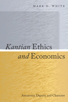 Kantian Ethics And Economics: Autonomy, Dignity, And Character