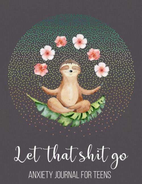 Let That sh*t Go Anxiety Journal For Teens: Funny Stress Relief And Anti Anxiet