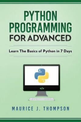 Python: Programming For Advanced: Learn The Basics Of Python In 7 Days!