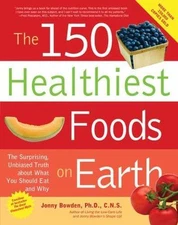150 Healthiest Foods on Earth: The Surprising, Unbiased Truth about What You...