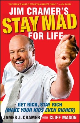 Jim Cramer's Stay Mad for Life: Get Rich, Stay Rich (Make Your Kids Even Ric...