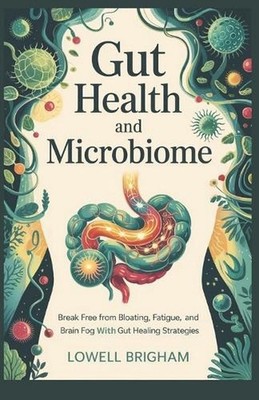 Gut Health And Microbiome: Break Free from Bloating, Fatigue, and Brain Fog with