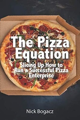 The Pizza Equation: Slicing Up How to Run a Successful Pizza Enterprise - Bo...