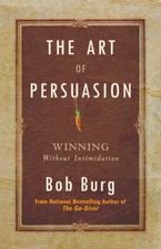 Art Of Persuasion: Winning Without Intimidation