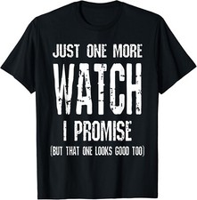 Watch Collector Just One More Watch I Promise Funny Tee Gift Unisex T-Shirt