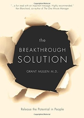 THE BREAKTHROUGH SOLUTION: RELEASE THE POTENTIAL IN PEOPLE By Grant . Mullen