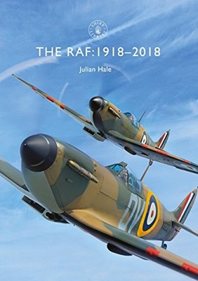 The RAF: 1918 2018 (Shire Library) By Julian Hale
