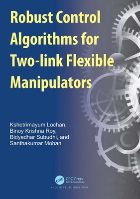Robust Control Algorithms for Flexible Manipulators by Kshetrimayum Lochan Hardc