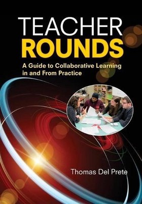 Teacher Rounds: A Guide to Collaborative Learning in and From Practice by Thomas