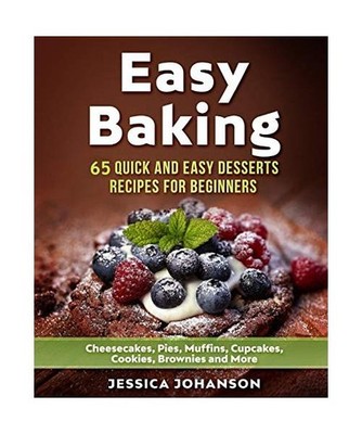 Easy Baking: 65 Quick And Easy Desserts Recipes For Beginners: Cheesecakes, Pies
