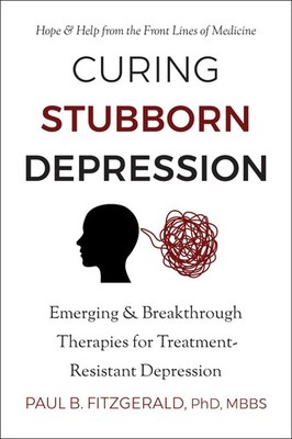 Curing Stubborn Depression: Emerging & Breakthrough Therapies for Treatment-Resi