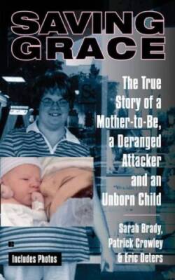 Saving Grace: The True Story of a Mother-to-Be, a Deranged Attacker, and  - GOOD